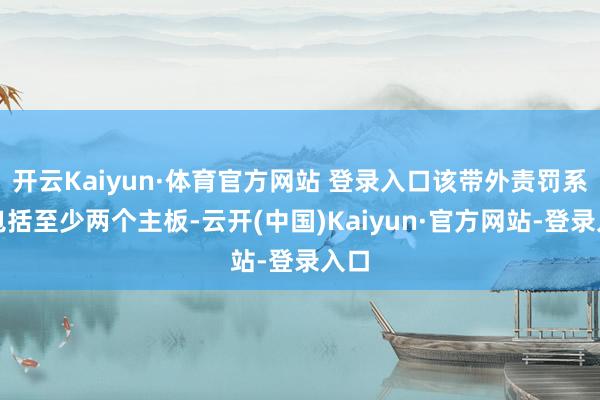 开云Kaiyun·体育官方网站 登录入口该带外责罚系统包括至少两个主板-云开(中国)Kaiyun·官方网站-登录入口