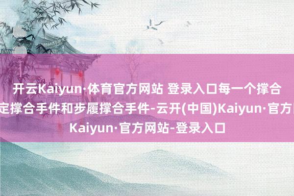 开云Kaiyun·体育官方网站 登录入口每一个撑合手组件包括固定撑合手件和步履撑合手件-云开(中国)Kaiyun·官方网站-登录入口