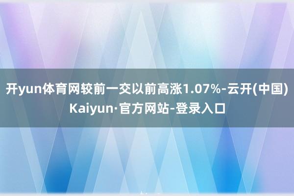 开yun体育网较前一交以前高涨1.07%-云开(中国)Kaiyun·官方网站-登录入口